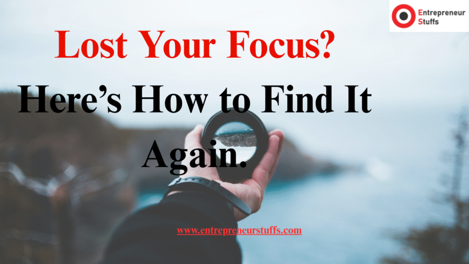 Lost Your Focus? Here’s How to Find It Again.