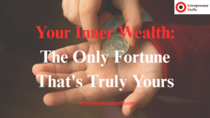 Your-Inner-Wealth-The-Only-Fortune-Thats-Truly-Yours-entrepreneurstuffs